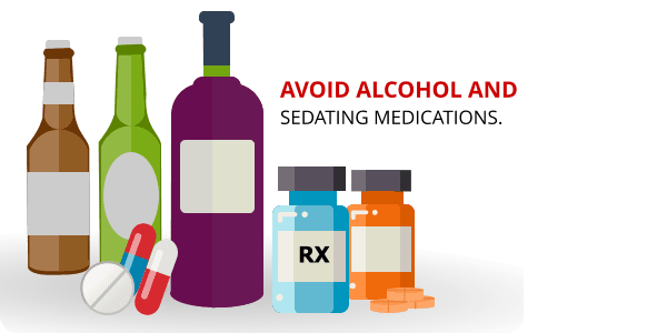 Avoid alcohol and sedating medications.